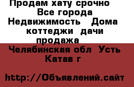 Продам хату срочно  - Все города Недвижимость » Дома, коттеджи, дачи продажа   . Челябинская обл.,Усть-Катав г.